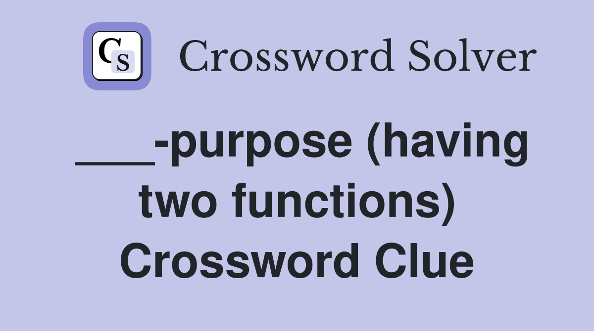 purpose (having two functions) Crossword Clue Answers Crossword Solver